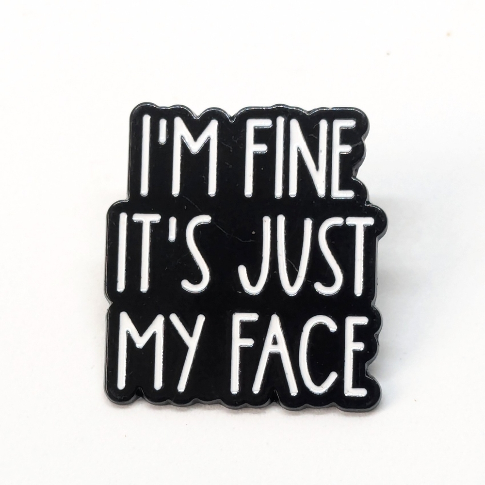 "I'm Fine, It's Just My Face" Enamel Pin